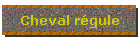 Cheval rgule