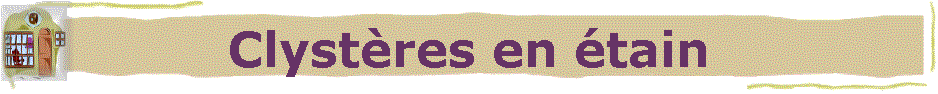 Clystères en étain